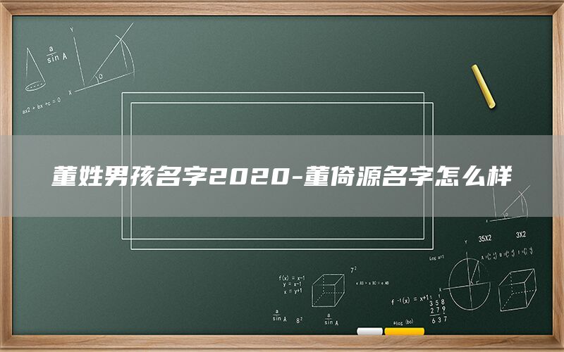  董姓男孩名字2022-董倚源名字怎么样(图1)