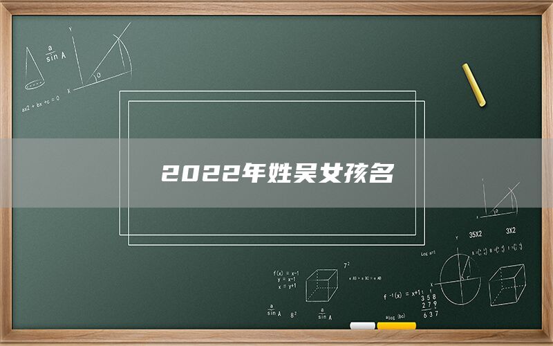  2022年姓吴女孩名(图1)