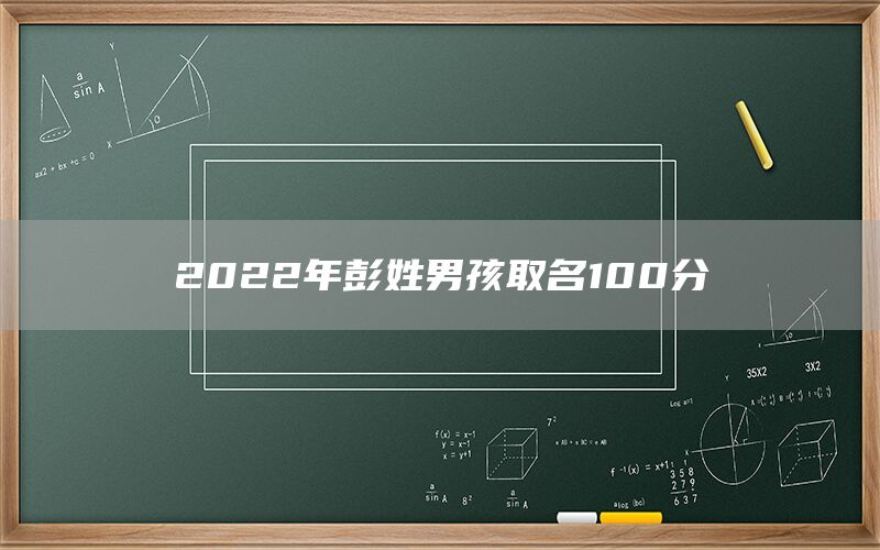  2022年彭姓男孩取名100分(图1)