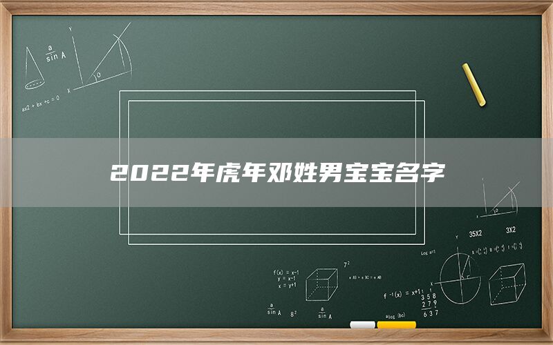  2022年虎年邓姓男宝宝名字(图1)
